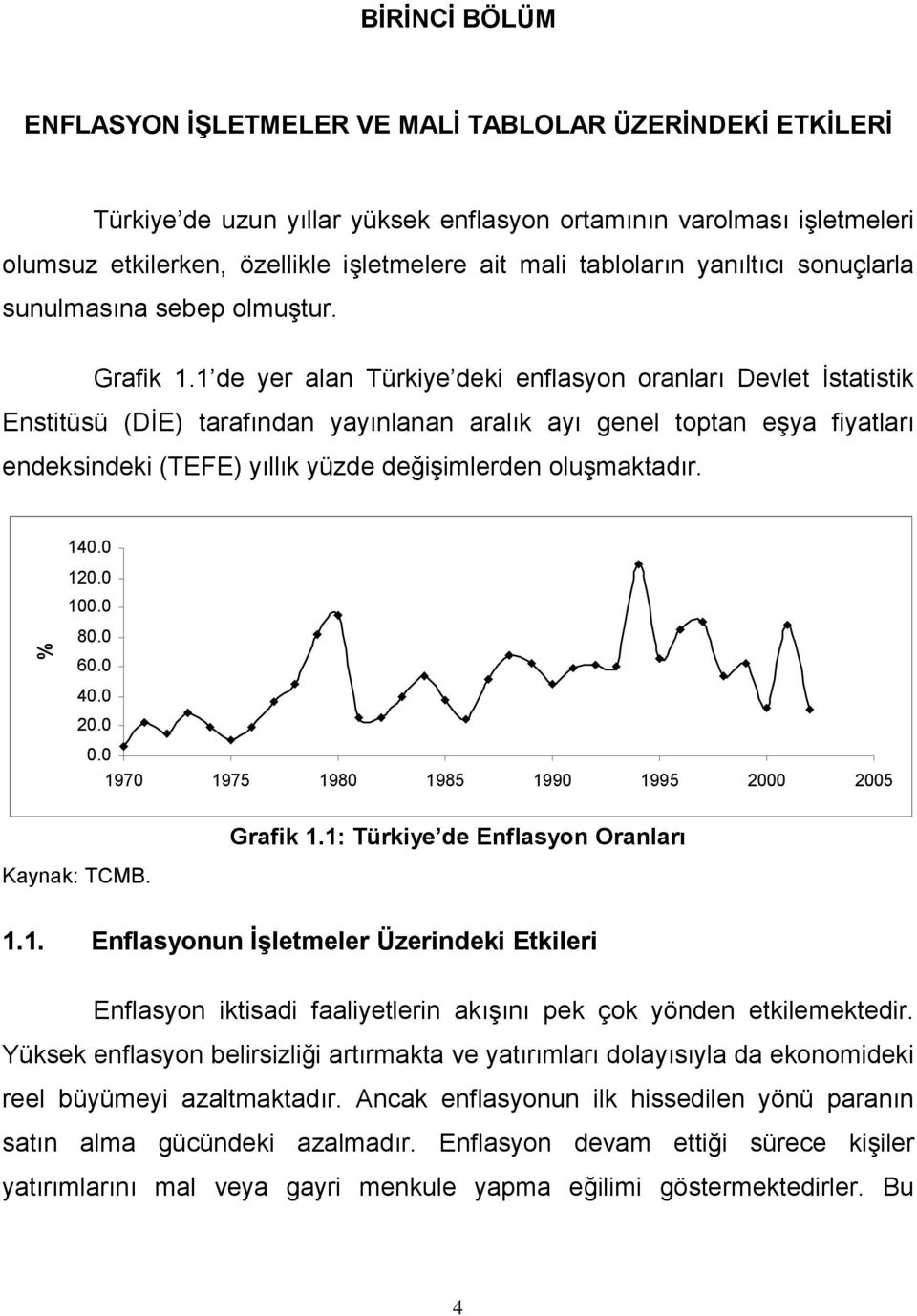 1 de yer alan Türkiye deki enflasyon oranları Devlet İstatistik Enstitüsü (DİE) tarafından yayınlanan aralık ayı genel toptan eşya fiyatları endeksindeki (TEFE) yıllık yüzde değişimlerden