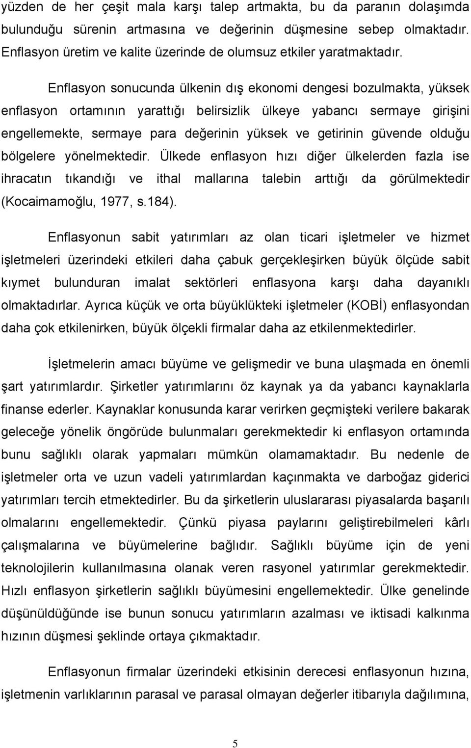 Enflasyon sonucunda ülkenin dış ekonomi dengesi bozulmakta, yüksek enflasyon ortamının yarattığı belirsizlik ülkeye yabancı sermaye girişini engellemekte, sermaye para değerinin yüksek ve getirinin