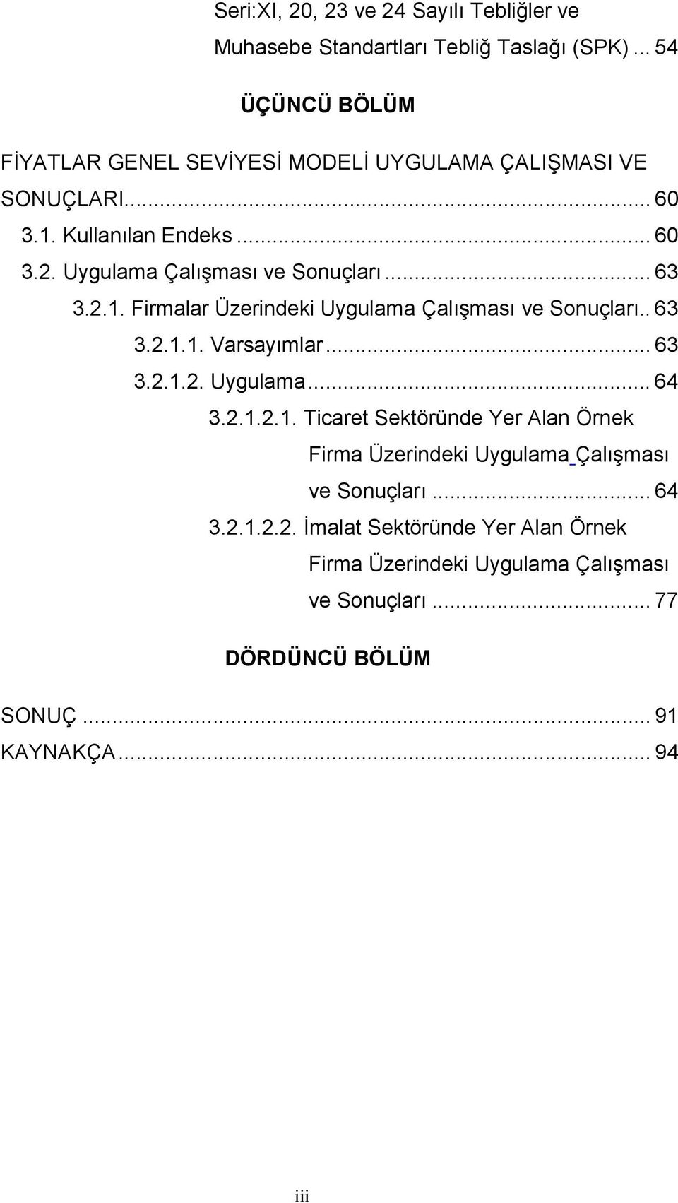 Uygulama Çalışması ve Sonuçları... 63 3.2.1. Firmalar Üzerindeki Uygulama Çalışması ve Sonuçları.. 63 3.2.1.1. Varsayımlar... 63 3.2.1.2. Uygulama... 64 3.