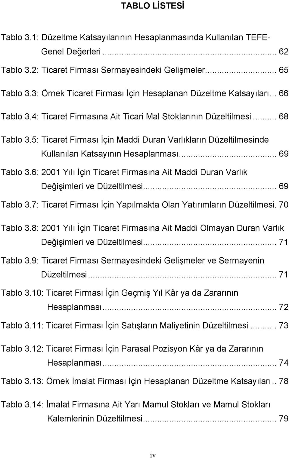 5: Ticaret Firması İçin Maddi Duran Varlıkların Düzeltilmesinde Kullanılan Katsayının Hesaplanması... 69 Tablo 3.6: 2001 Yılı İçin Ticaret Firmasına Ait Maddi Duran Varlık Değişimleri ve Düzeltilmesi.