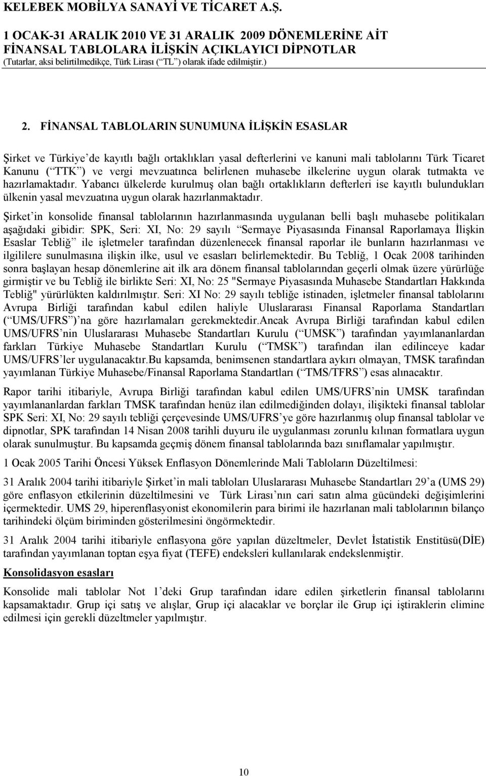 Yabancı ülkelerde kurulmuş olan bağlı ortaklıkların defterleri ise kayıtlı bulundukları ülkenin yasal mevzuatına uygun olarak hazırlanmaktadır.