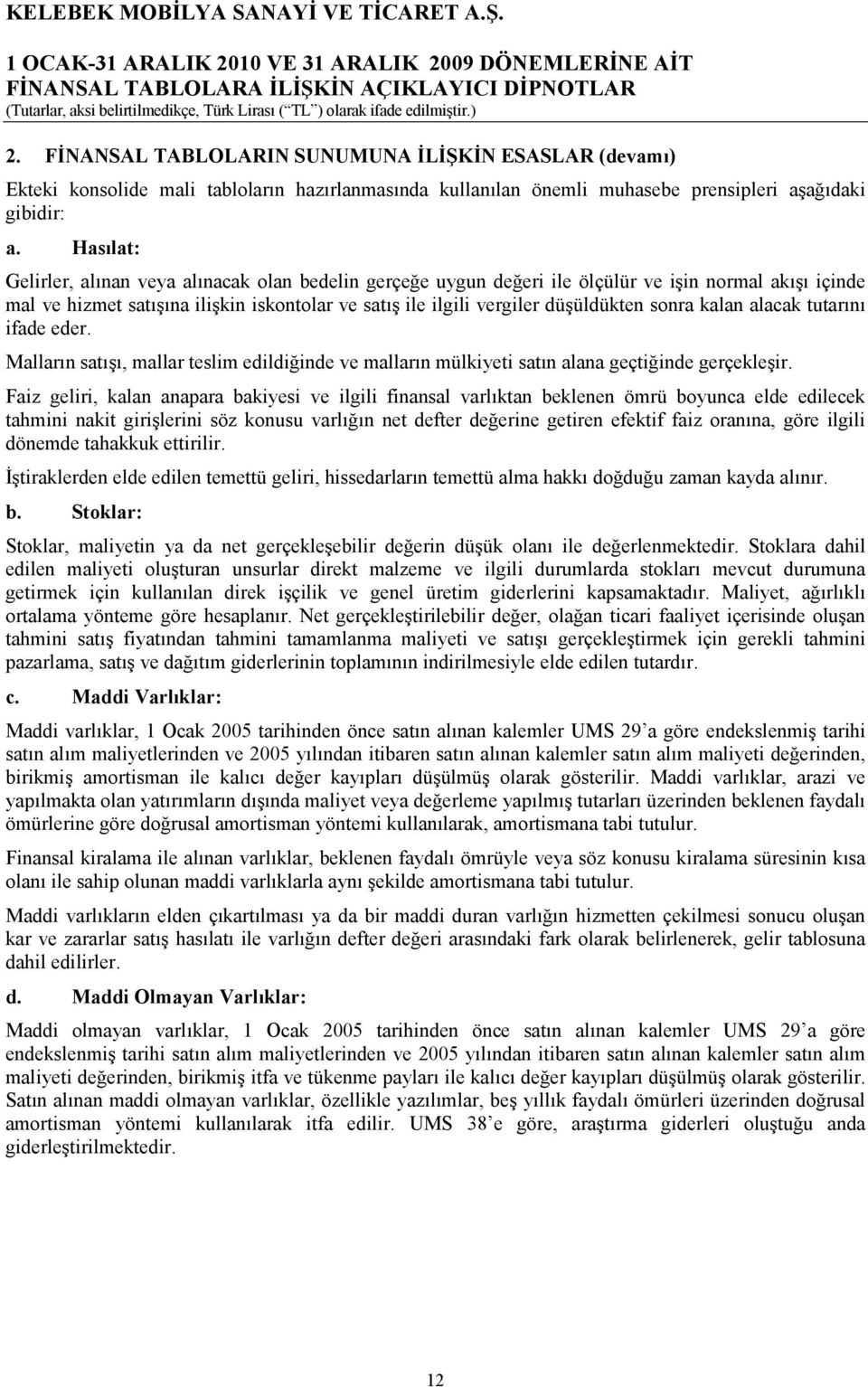 sonra kalan alacak tutarını ifade eder. Malların satışı, mallar teslim edildiğinde ve malların mülkiyeti satın alana geçtiğinde gerçekleşir.