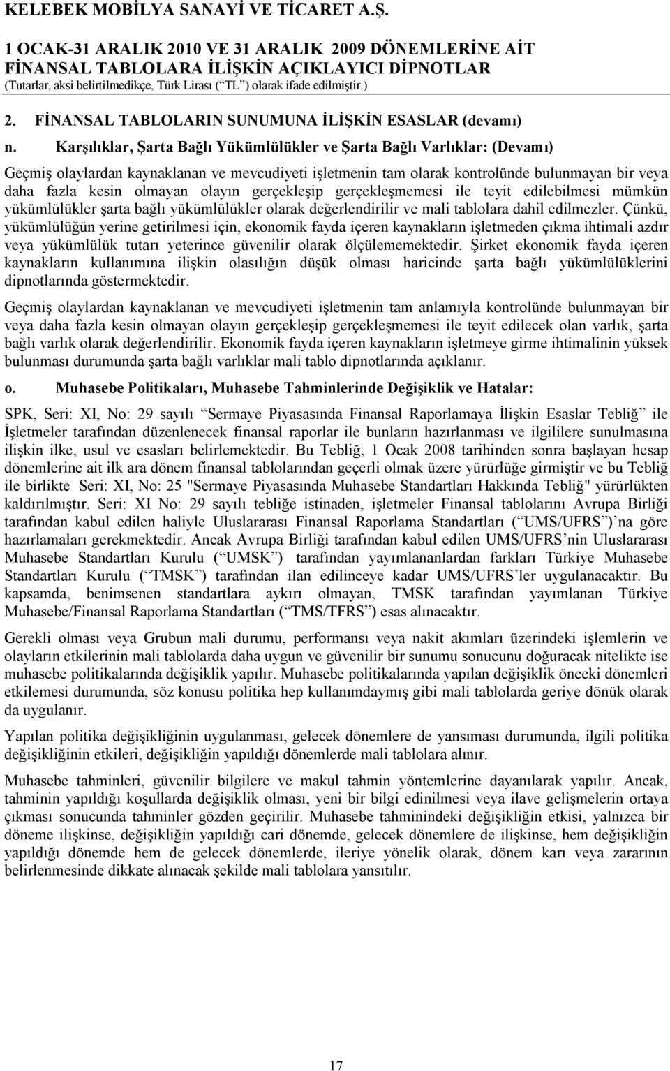 olayın gerçekleşip gerçekleşmemesi ile teyit edilebilmesi mümkün yükümlülükler şarta bağlı yükümlülükler olarak değerlendirilir ve mali tablolara dahil edilmezler.