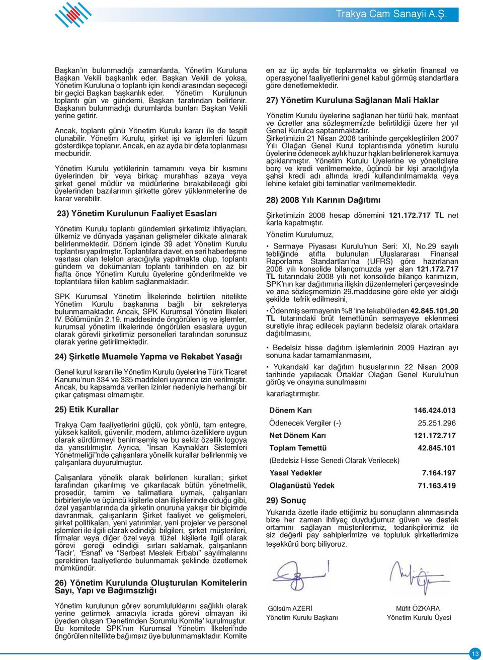 Ancak, toplantı günü Yönetim Kurulu kararı ile de tespit olunabilir. Yönetim Kurulu, şirket işi ve işlemleri lüzum gösterdikçe toplanır. Ancak, en az ayda bir defa toplanması mecburidir.