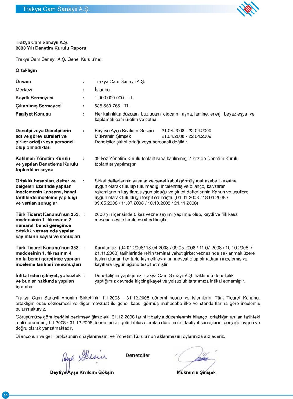 Denetçi veya Denetçilerin : Beytiye Ayşe Kıvılcım Gökşin 21.04. - 22.04.2009 adı ve görev süreleri ve Mükremin Şimşek 21.04. - 22.04.2009 şirket ortağı veya personeli Denetçiler şirket ortağı veya personeli değildir.