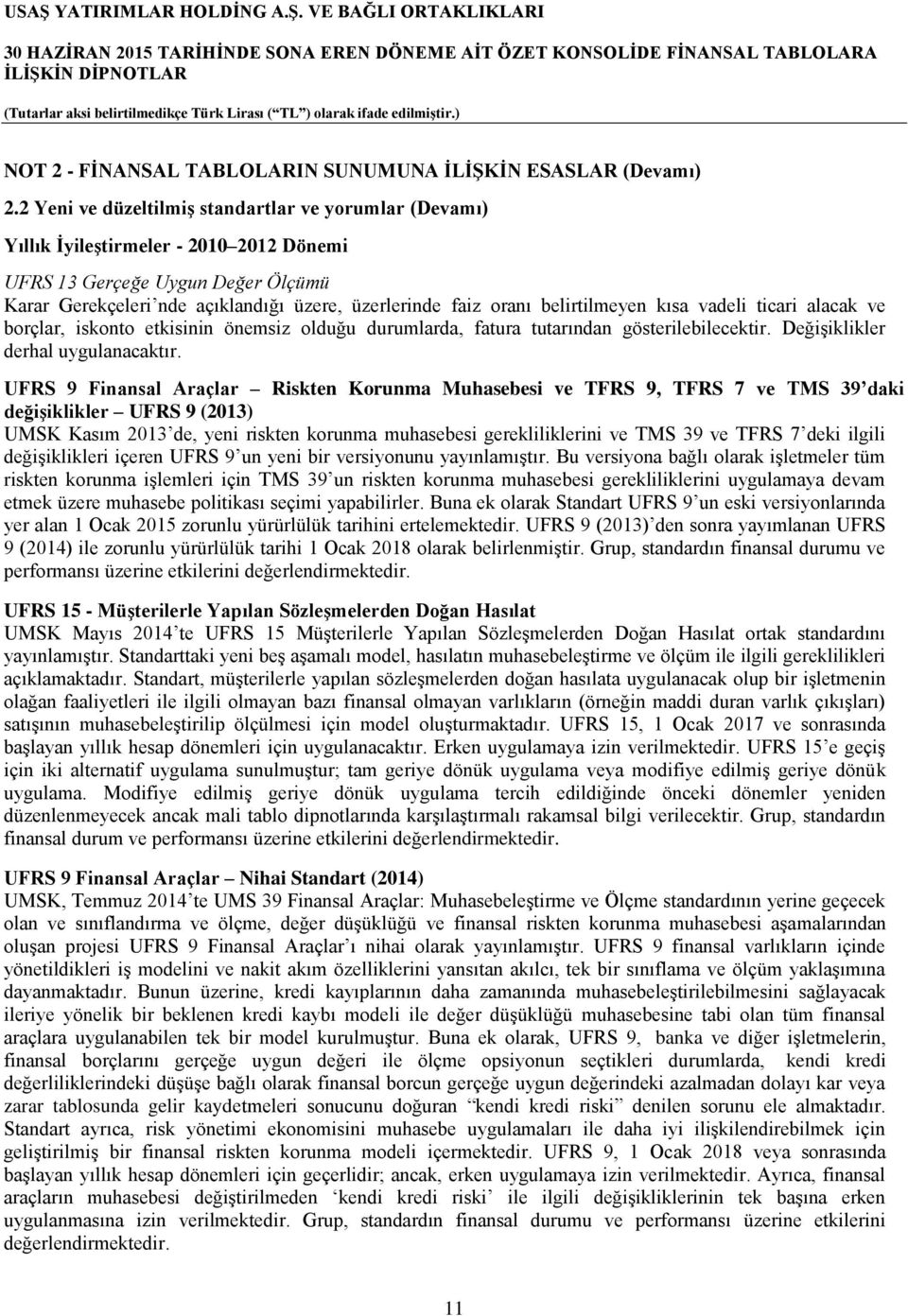 belirtilmeyen kısa vadeli ticari alacak ve borçlar, iskonto etkisinin önemsiz olduğu durumlarda, fatura tutarından gösterilebilecektir. Değişiklikler derhal uygulanacaktır.