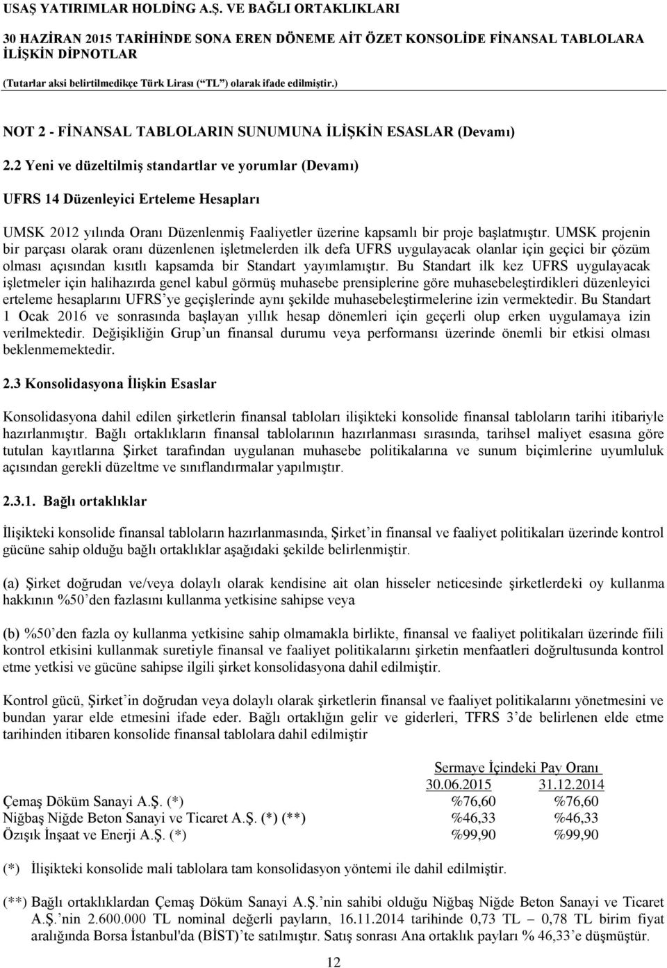 UMSK projenin bir parçası olarak oranı düzenlenen işletmelerden ilk defa UFRS uygulayacak olanlar için geçici bir çözüm olması açısından kısıtlı kapsamda bir Standart yayımlamıştır.