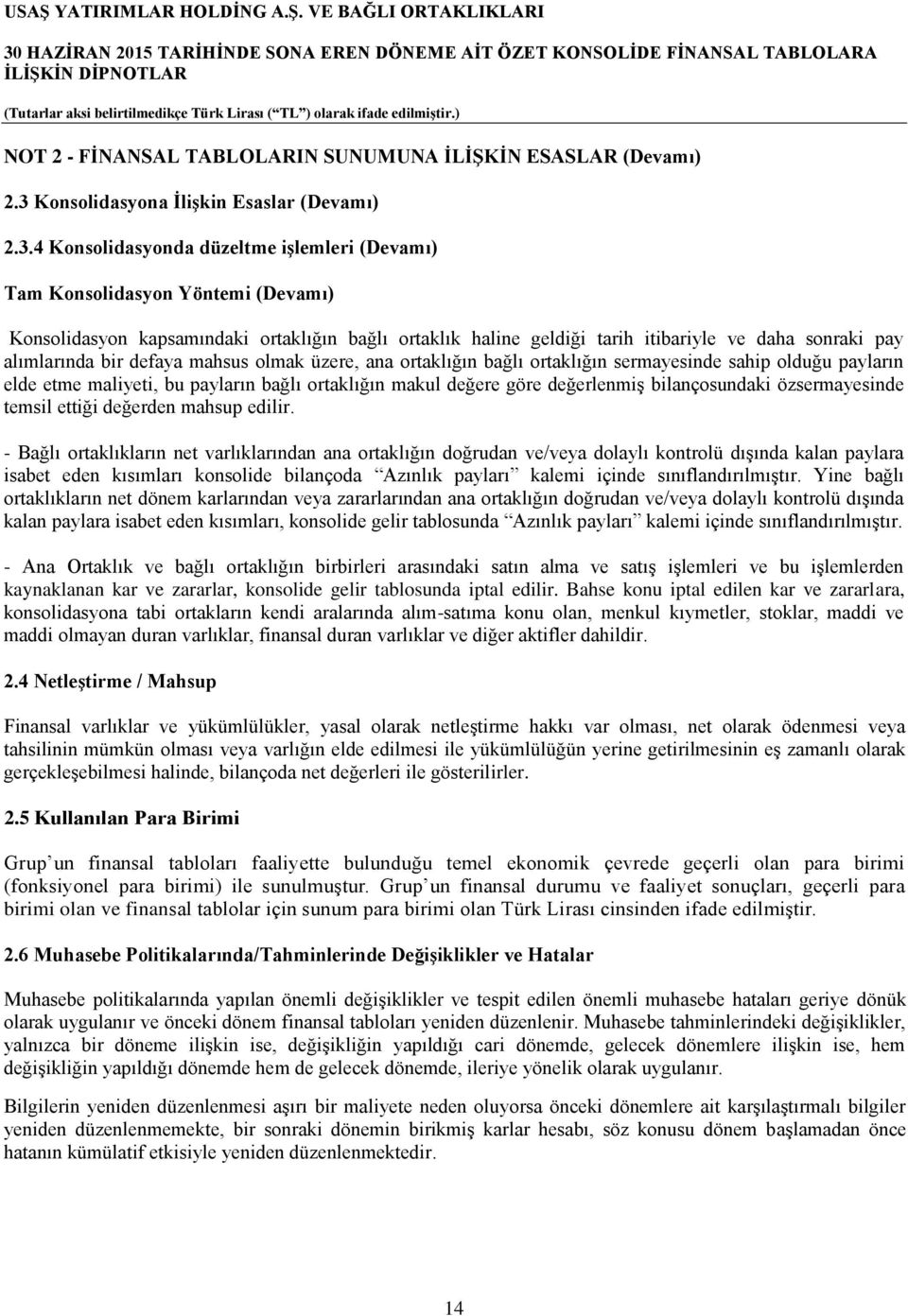 4 Konsolidasyonda düzeltme işlemleri (Devamı) Tam Konsolidasyon Yöntemi (Devamı) Konsolidasyon kapsamındaki ortaklığın bağlı ortaklık haline geldiği tarih itibariyle ve daha sonraki pay alımlarında