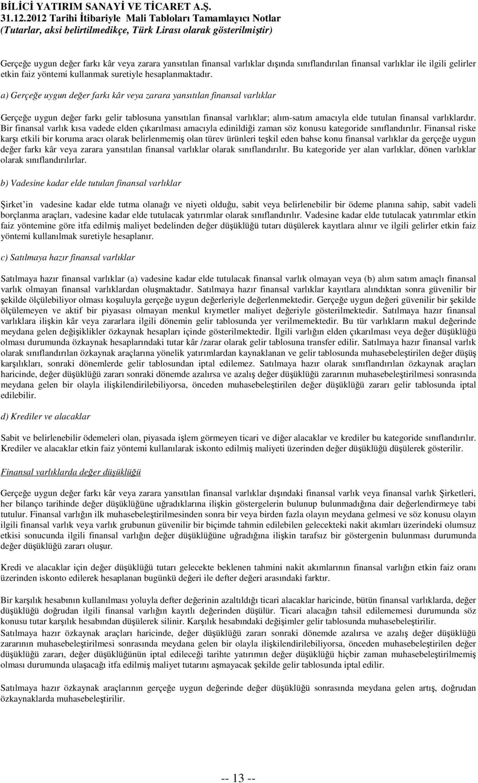 varlıklardır. Bir finansal varlık kısa vadede elden çıkarılması amacıyla edinildiği zaman söz konusu kategoride sınıflandırılır.