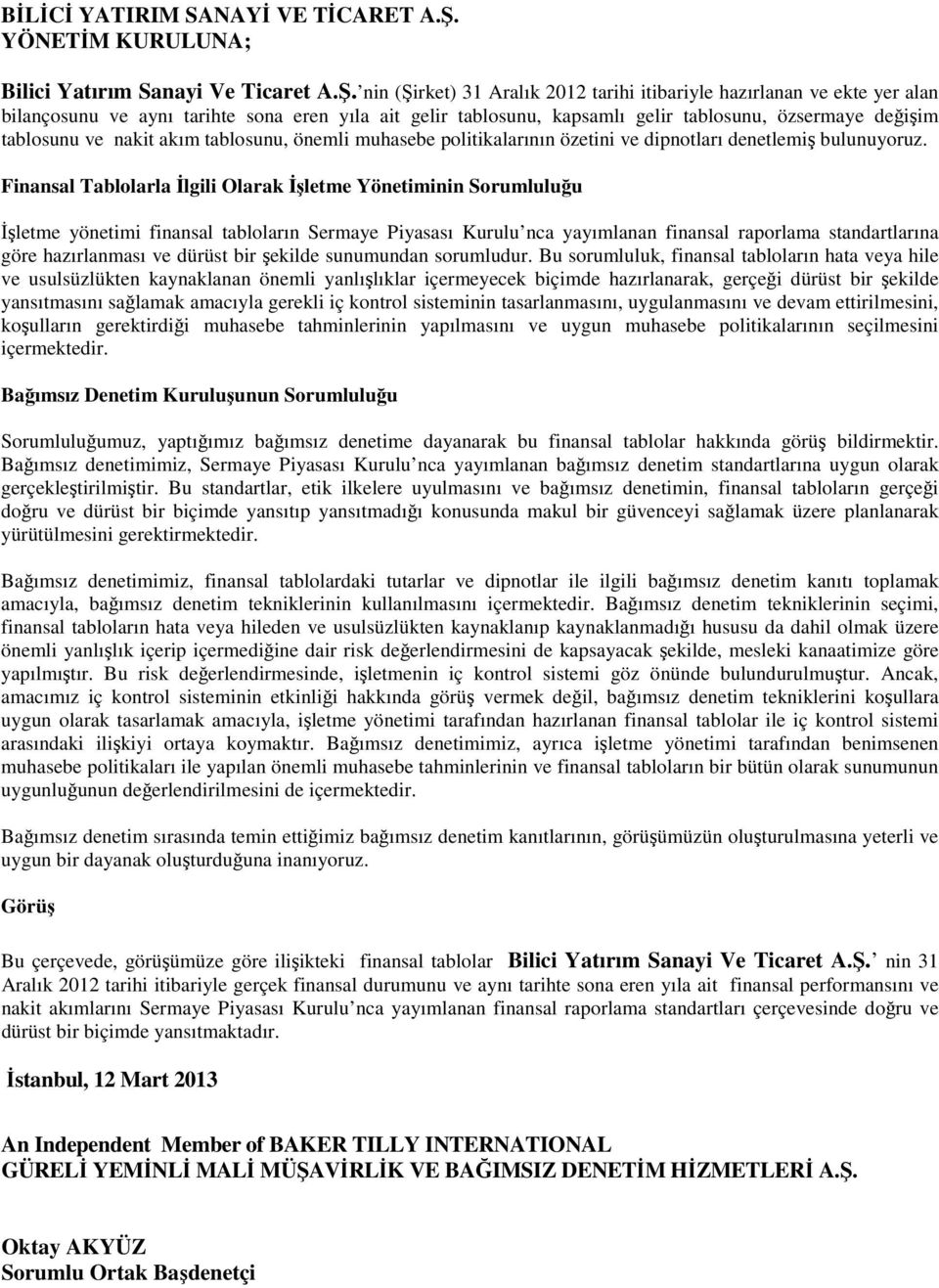 nakit akım tablosunu, önemli muhasebe politikalarının özetini ve dipnotları denetlemiş bulunuyoruz.