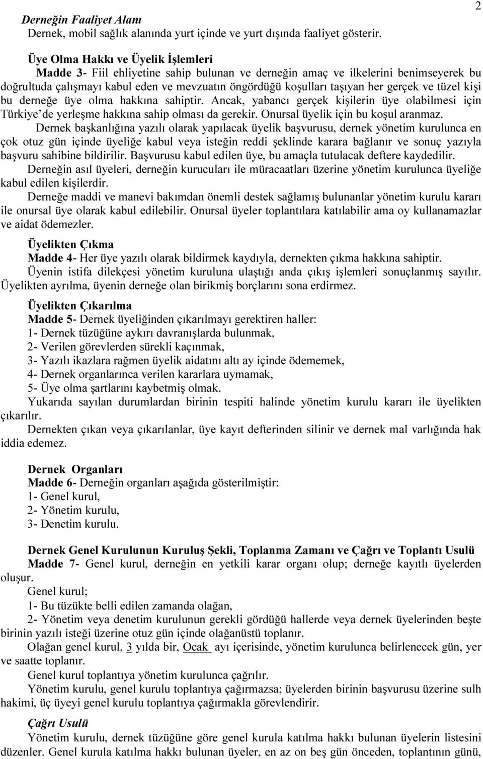 gerçek ve tüzel kişi bu derneğe üye olma hakkına sahiptir. Ancak, yabancı gerçek kişilerin üye olabilmesi için Türkiye de yerleşme hakkına sahip olması da gerekir.