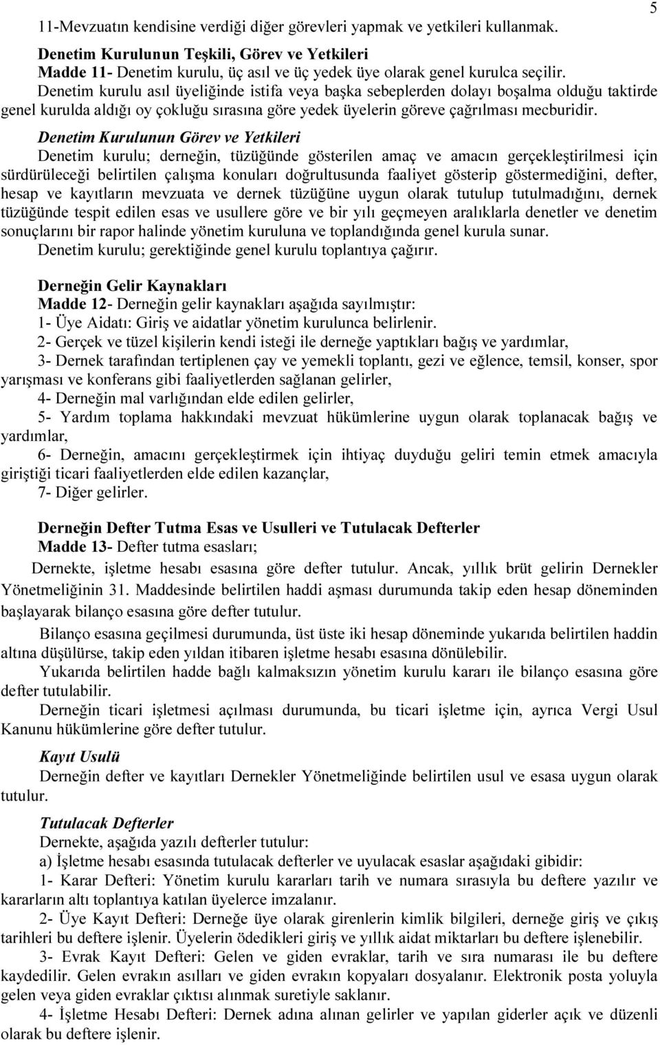 Denetim kurulu asıl üyeliğinde istifa veya başka sebeplerden dolayı boşalma olduğu taktirde genel kurulda aldığı oy çokluğu sırasına göre yedek üyelerin göreve çağrılması mecburidir.