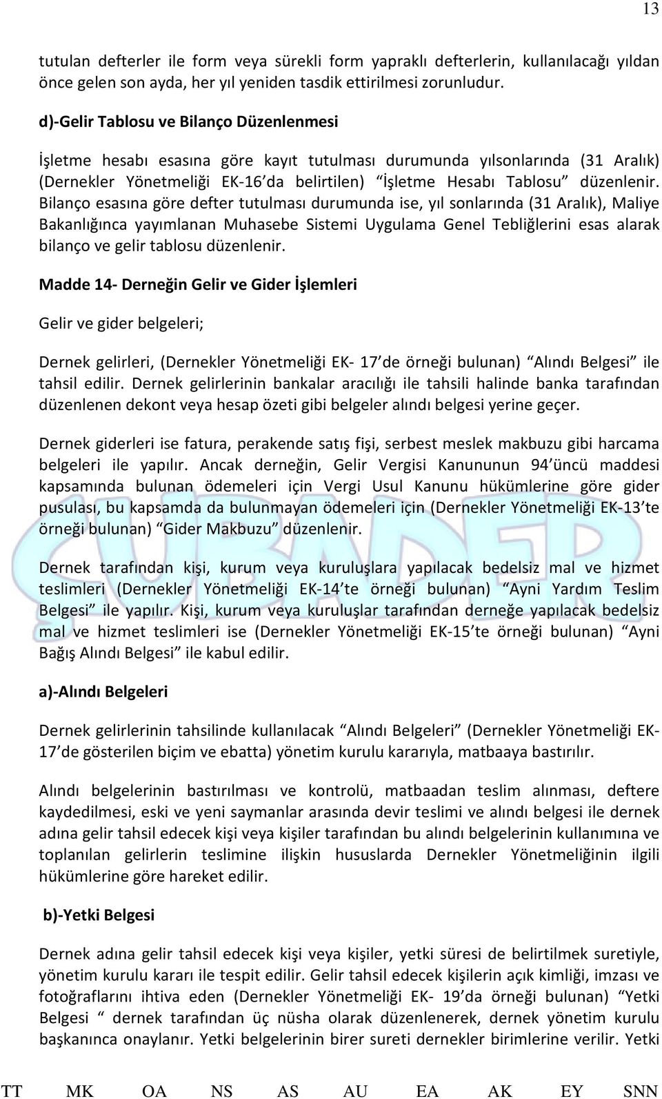 Bilanço esasına göre defter tutulması durumunda ise, yıl sonlarında (31 Aralık), Maliye Bakanlığınca yayımlanan Muhasebe Sistemi Uygulama Genel Tebliğlerini esas alarak bilanço ve gelir tablosu