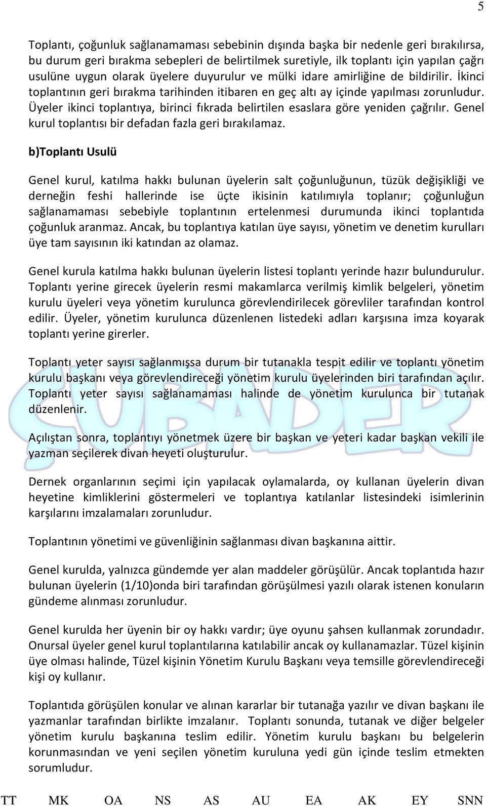 Üyeler ikinci toplantıya, birinci fıkrada belirtilen esaslara göre yeniden çağrılır. Genel kurul toplantısı bir defadan fazla geri bırakılamaz.