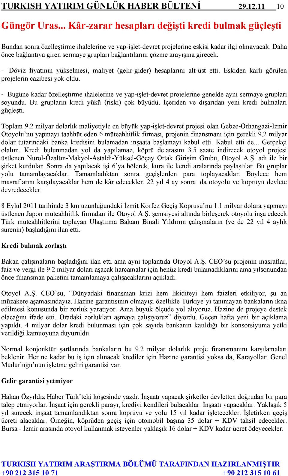 Daha önce bağlantıya giren sermaye grupları bağlantılarını çözme arayışına girecek. - Döviz fiyatının yükselmesi, maliyet (gelir-gider) hesaplarını alt-üst etti.