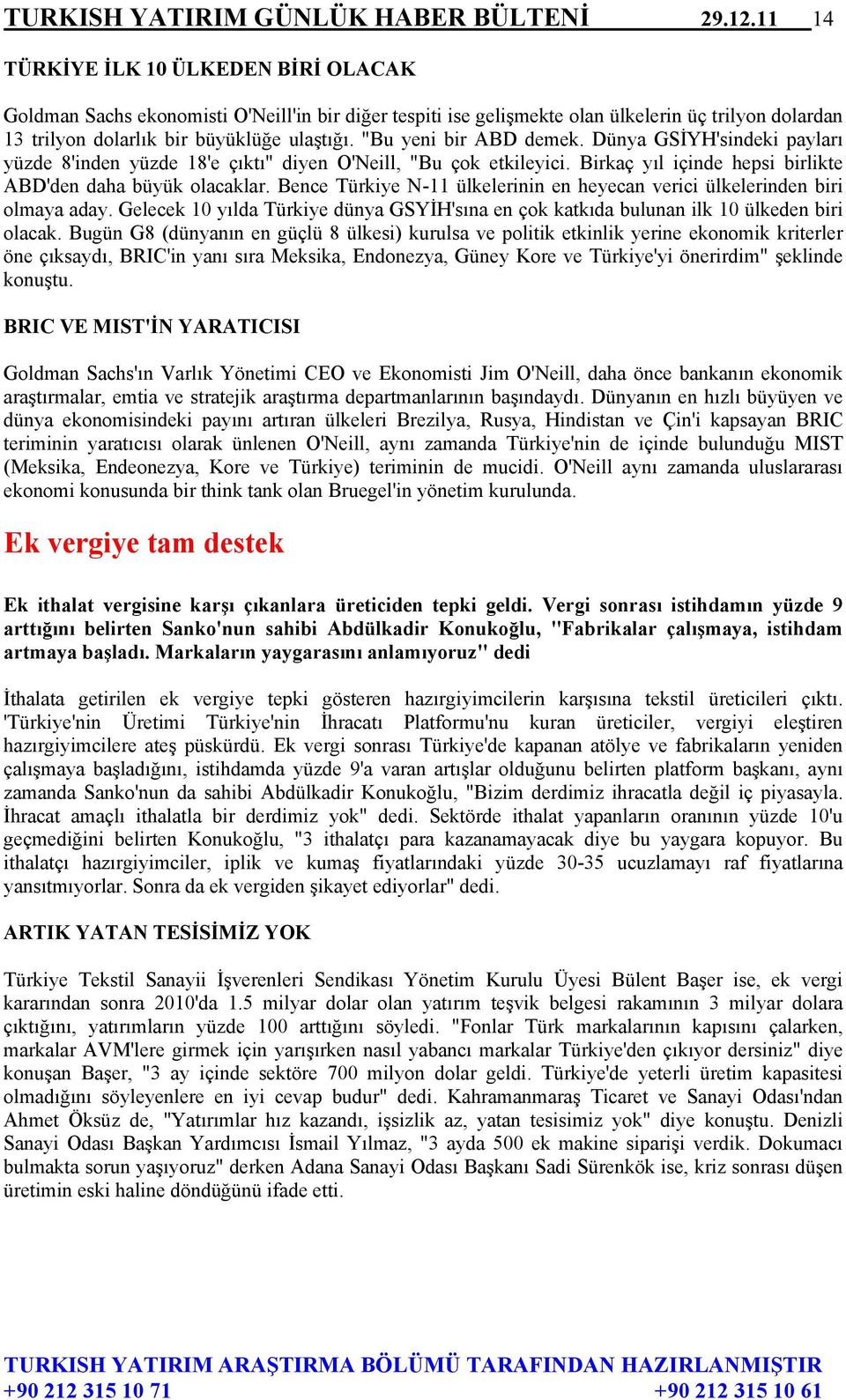 "Bu yeni bir ABD demek. Dünya GSİYH'sindeki payları yüzde 8'inden yüzde 18'e çıktı" diyen O'Neill, "Bu çok etkileyici. Birkaç yıl içinde hepsi birlikte ABD'den daha büyük olacaklar.