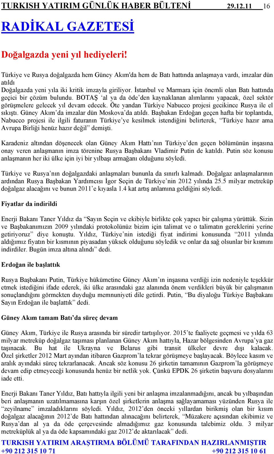 İstanbul ve Marmara için önemli olan Batı hattında geçici bir çözüm bulundu. BOTAŞ al ya da öde den kaynaklanan alımlarını yapacak, özel sektör görüşmelere gelecek yıl devam edecek.