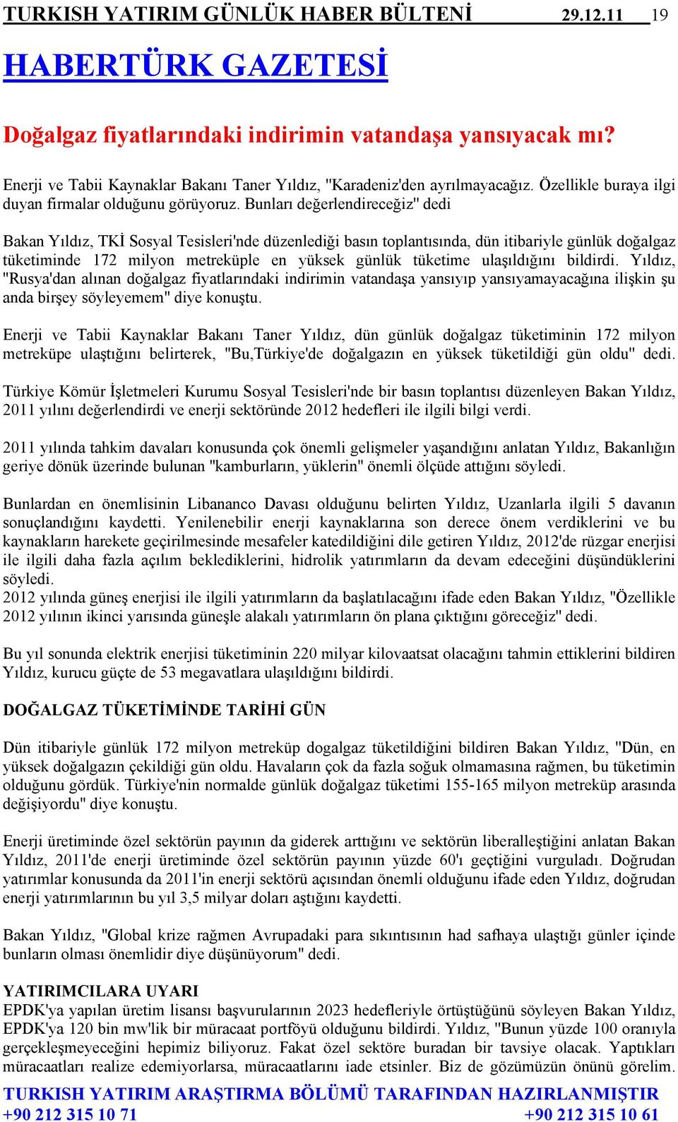 Bunları değerlendireceğiz'' dedi Bakan Yıldız, TKİ Sosyal Tesisleri'nde düzenlediği basın toplantısında, dün itibariyle günlük doğalgaz tüketiminde 172 milyon metreküple en yüksek günlük tüketime