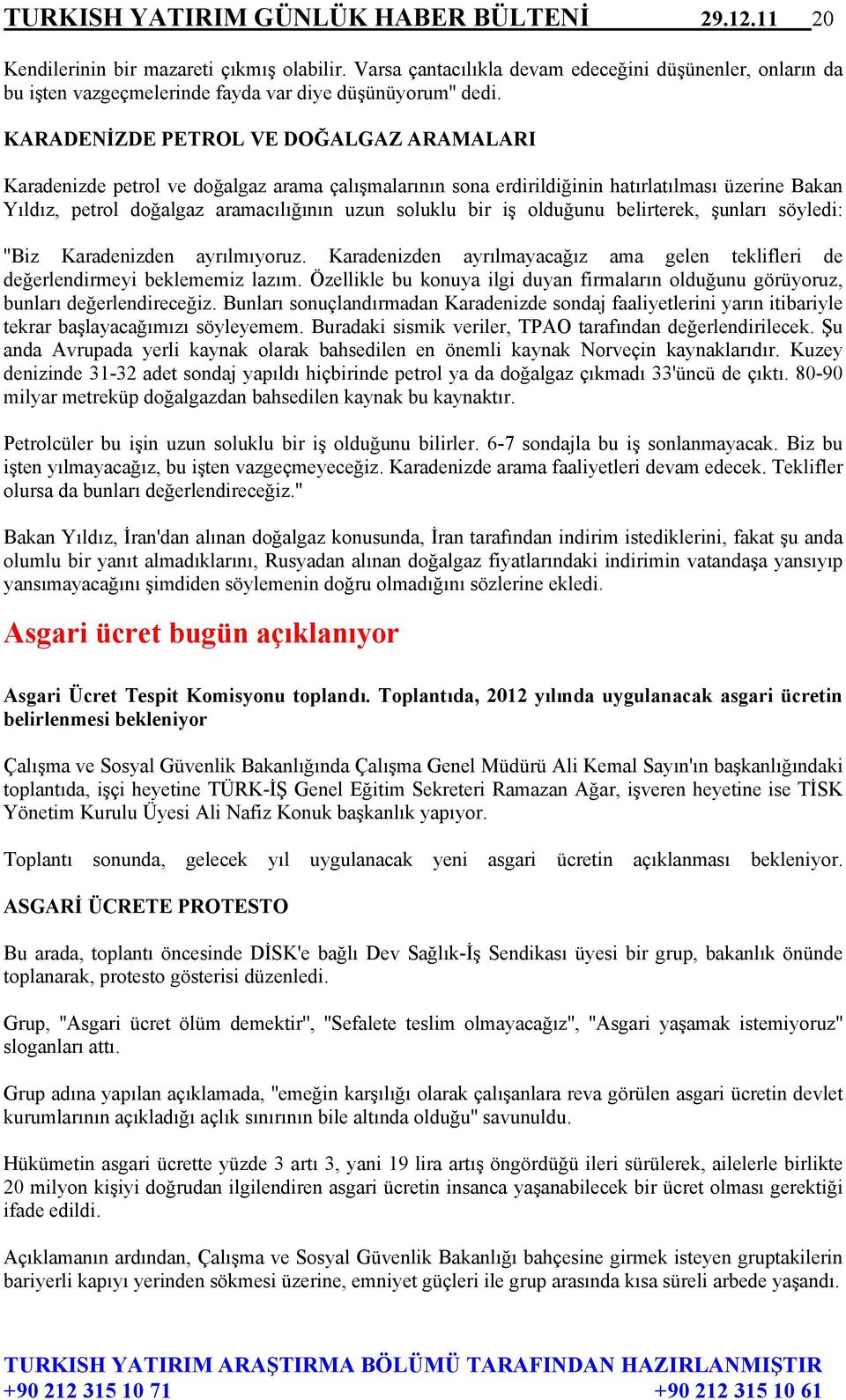 KARADENİZDE PETROL VE DOĞALGAZ ARAMALARI Karadenizde petrol ve doğalgaz arama çalışmalarının sona erdirildiğinin hatırlatılması üzerine Bakan Yıldız, petrol doğalgaz aramacılığının uzun soluklu bir