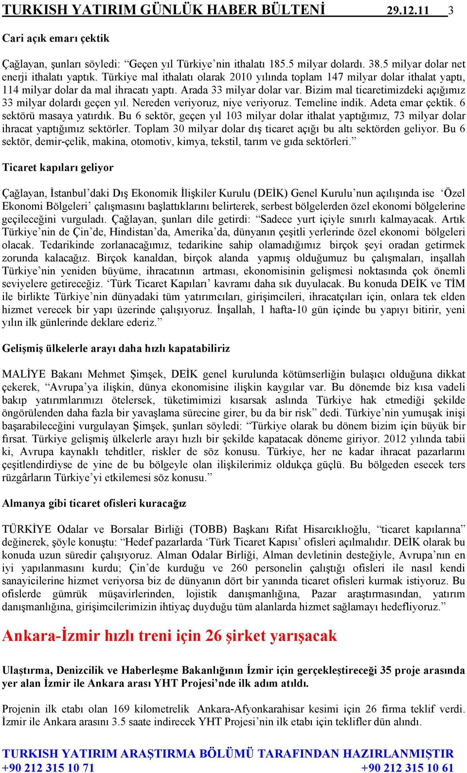 Bizim mal ticaretimizdeki açığımız 33 milyar dolardı geçen yıl. Nereden veriyoruz, niye veriyoruz. Temeline indik. Adeta emar çektik. 6 sektörü masaya yatırdık.