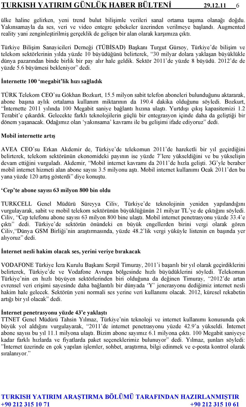 Türkiye Bilişim Sanayicileri Derneği (TÜBİSAD) Başkanı Turgut Gürsoy, Türkiye de bilişim ve telekom sektörlerinin yılda yüzde 10 büyüdüğünü belirterek, 30 milyar dolara yaklaşan büyüklükle dünya