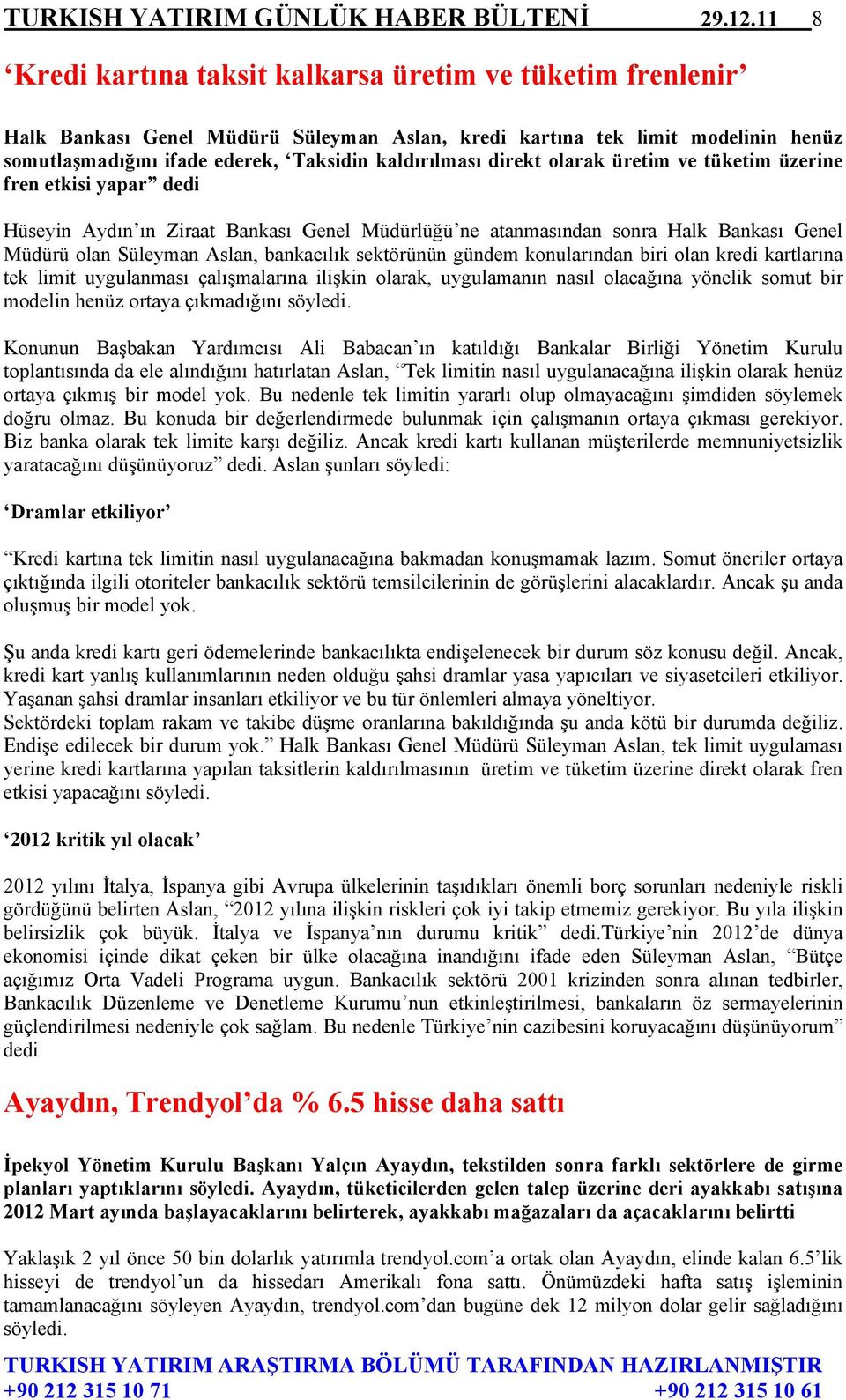 direkt olarak üretim ve tüketim üzerine fren etkisi yapar dedi Hüseyin Aydın ın Ziraat Bankası Genel Müdürlüğü ne atanmasından sonra Halk Bankası Genel Müdürü olan Süleyman Aslan, bankacılık