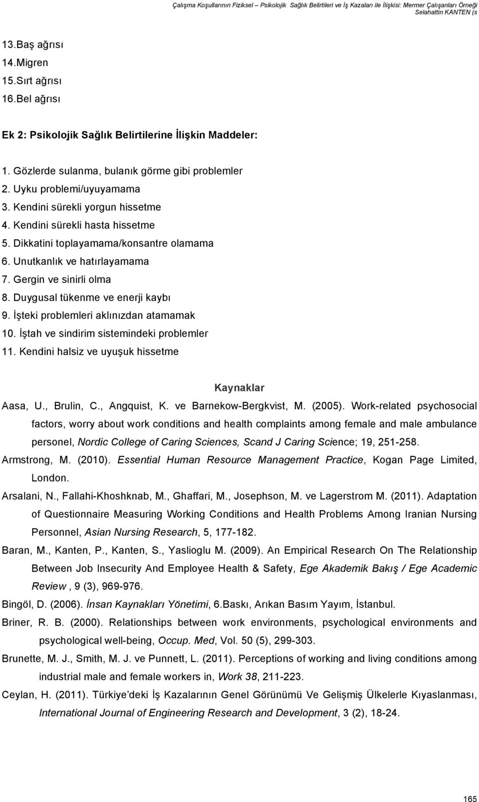 Kendini sürekli hasta hissetme 5. Dikkatini toplayamama/konsantre olamama 6. Unutkanlık ve hatırlayamama 7. Gergin ve sinirli olma 8. Duygusal tükenme ve enerji kaybı 9.