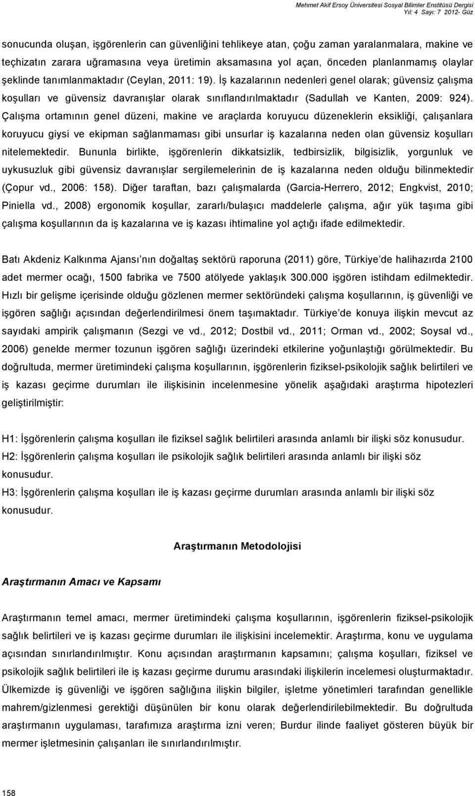 İş kazalarının nedenleri genel olarak; güvensiz çalışma koşulları ve güvensiz davranışlar olarak sınıflandırılmaktadır (Sadullah ve Kanten, 2009: 924).