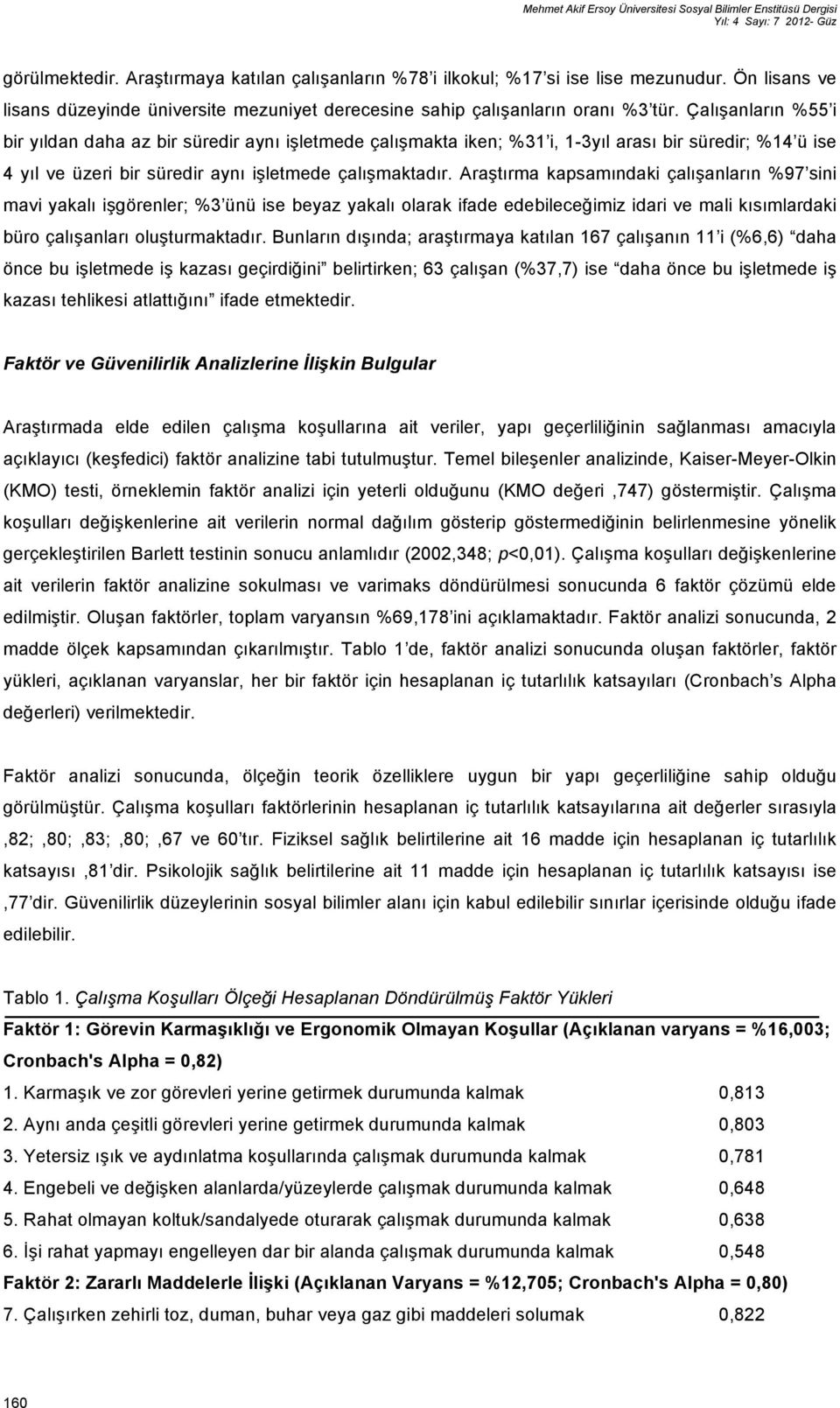 Çalışanların %55 i bir yıldan daha az bir süredir aynı işletmede çalışmakta iken; %31 i, 1-3yıl arası bir süredir; %14 ü ise 4 yıl ve üzeri bir süredir aynı işletmede çalışmaktadır.