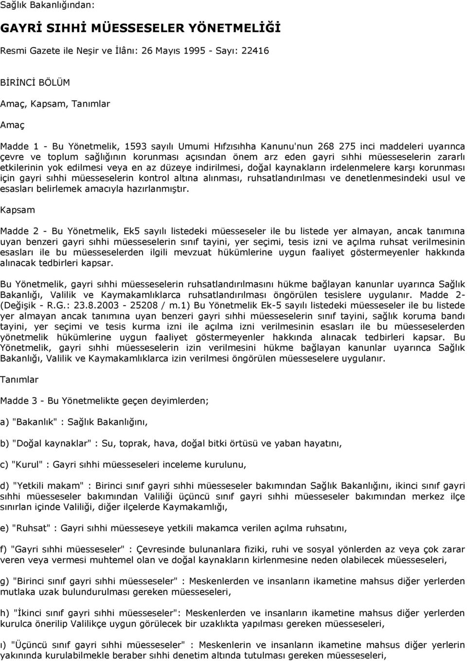 indirilmesi, doğal kaynakların irdelenmelere karşı korunması için gayri sıhhi müesseselerin kontrol altına alınması, ruhsatlandırılması ve denetlenmesindeki usul ve esasları belirlemek amacıyla