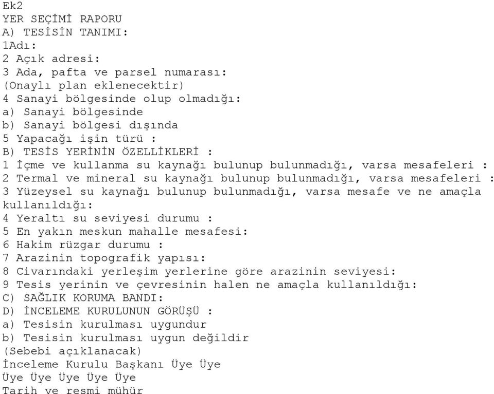 mesafeleri : 3 Yüzeysel su kaynağı bulunup bulunmadığı, varsa mesafe ve ne amaçla kullanıldığı: 4 Yeraltı su seviyesi durumu : 5 En yakın meskun mahalle mesafesi: 6 Hakim rüzgar durumu : 7 Arazinin