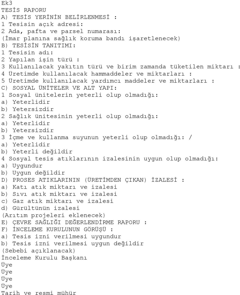 ÜNİTELER VE ALT YAPI: 1 Sosyal ünitelerin yeterli olup olmadığı: a) Yeterlidir b) Yetersizdir 2 Sağlık ünitesinin yeterli olup olmadığı: a) Yeterlidir b) Yetersizdir 3 İçme ve kullanma suyunun