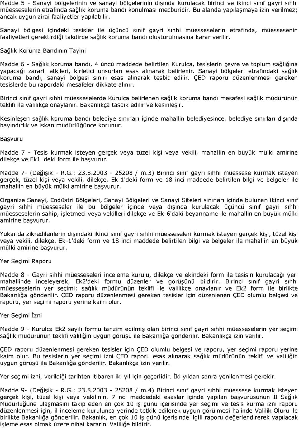 Sanayi bölgesi içindeki tesisler ile üçüncü sınıf gayri sıhhi müesseselerin etrafında, müessesenin faaliyetleri gerektirdiği takdirde sağlık koruma bandı oluşturulmasına karar verilir.