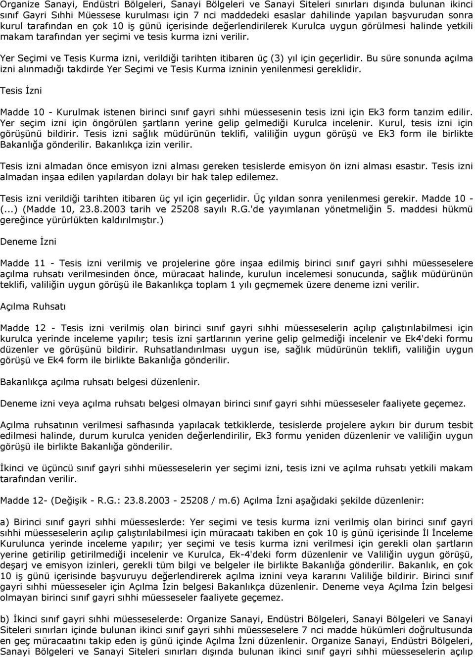 Yer Seçimi ve Tesis Kurma izni, verildiği tarihten itibaren üç (3) yıl için geçerlidir. Bu süre sonunda açılma izni alınmadığı takdirde Yer Seçimi ve Tesis Kurma izninin yenilenmesi gereklidir.