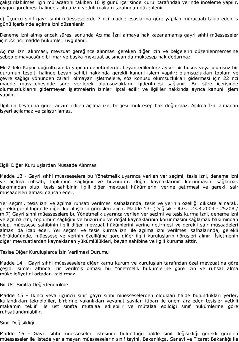 Deneme izni almış ancak süresi sonunda Açılma İzni almaya hak kazanamamış gayri sıhhi müesseseler için 22 nci madde hükümleri uygulanır.