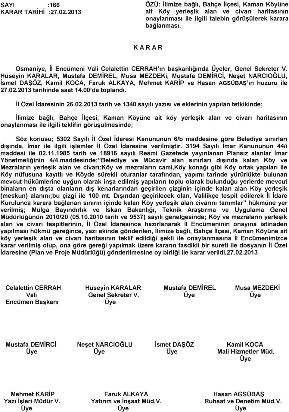 2013 tarih ve 1340 sayılı yazısı ve eklerinin yapılan tetkikinde; İlimize bağlı, Bahçe İlçesi, Kaman Köyüne ait köy yerleşik alan ve civarı haritasının onaylanması ile ilgili teklifin görüşülmesinde;