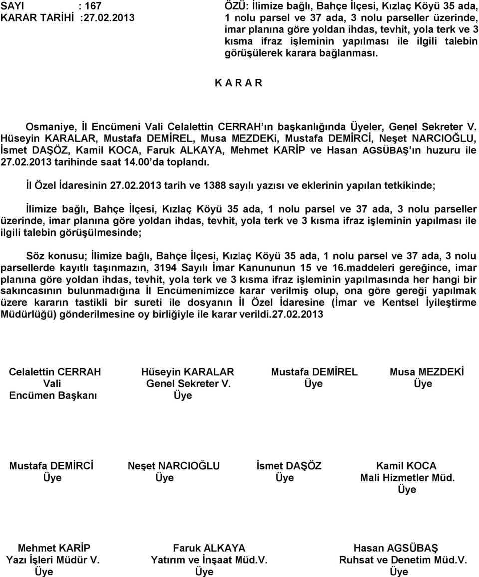 ile ilgili talebin görüşülerek karara bağlanması. Osmaniye, İl Encümeni Vali Celalettin CERRAH ın başkanlığında ler, Genel Sekreter V. İl Özel İdaresinin 27.02.