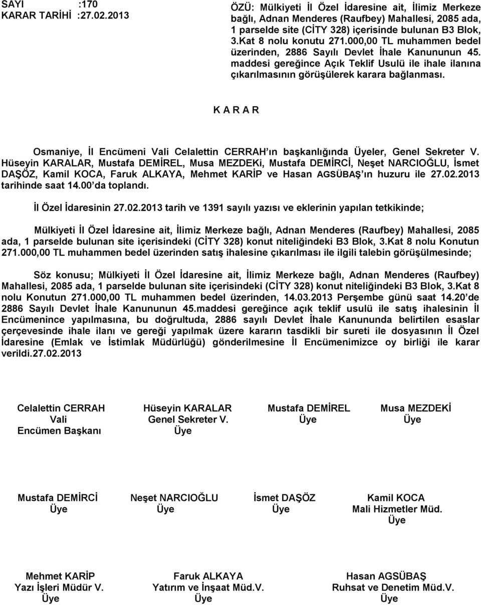 Osmaniye, İl Encümeni Vali Celalettin CERRAH ın başkanlığında ler, Genel Sekreter V. İsmet DAŞÖZ, Kamil KOCA, Faruk ALKAYA, Mehmet KARİP ve Hasan AGSÜBAŞ ın huzuru ile 27.02.2013 tarihinde saat 14.