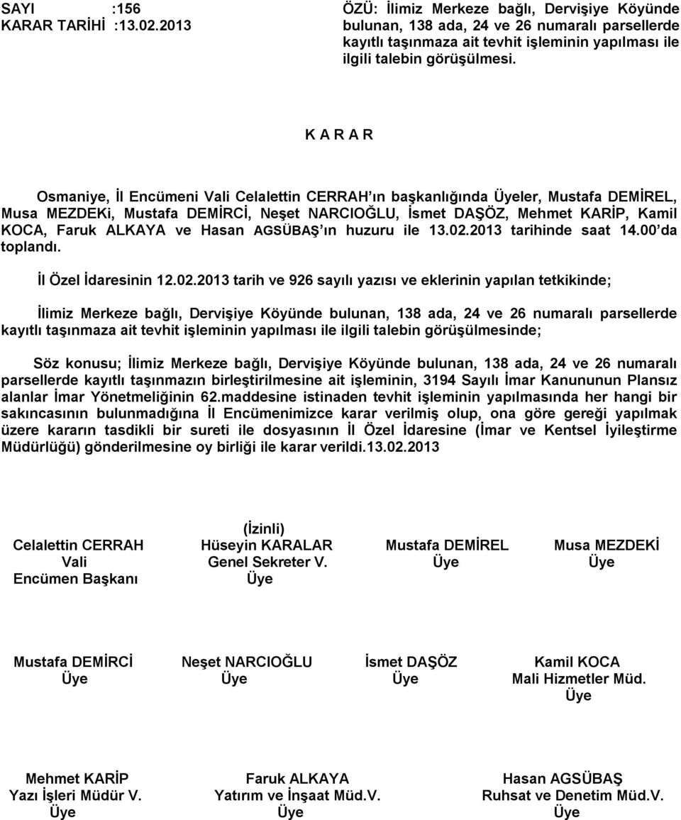 Osmaniye, İl Encümeni Vali Celalettin CERRAH ın başkanlığında ler, Mustafa DEMİREL, Musa MEZDEKi, Mustafa DEMİRCİ, Neşet NARCIOĞLU, İsmet DAŞÖZ, Mehmet KARİP, Kamil KOCA, Faruk ALKAYA ve Hasan