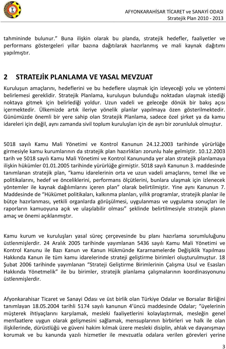 2 STRATEJİK PLANLAMA VE YASAL MEVZUAT Kuruluşun amaçlarını, hedeflerini ve bu hedeflere ulaşmak için izleyeceği yolu ve yöntemi belirlemesi gereklidir.