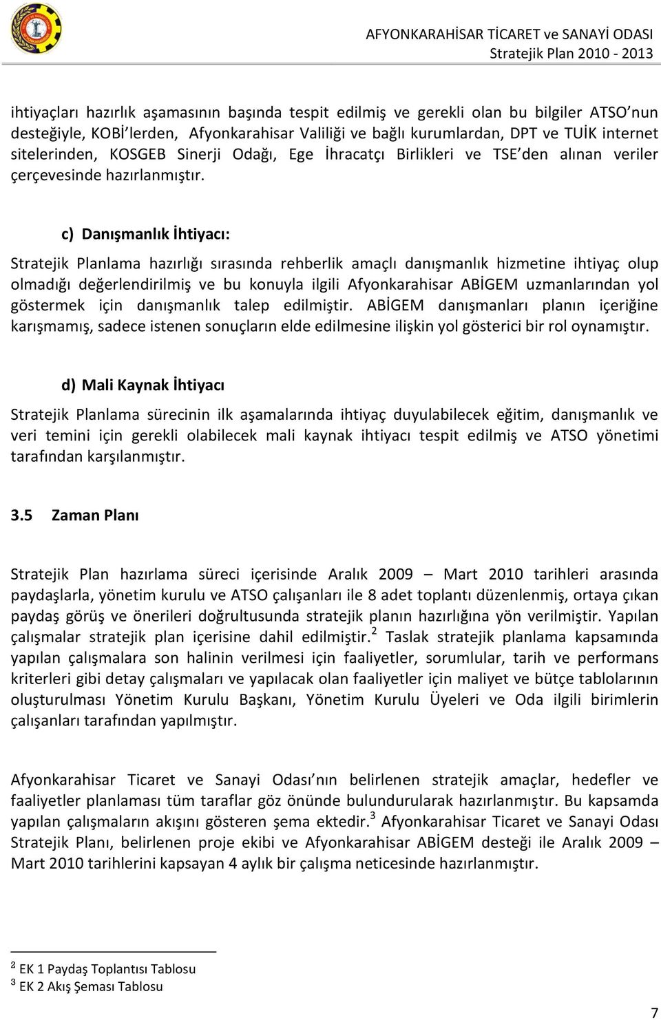 c) Danışmanlık İhtiyacı: Stratejik Planlama hazırlığı sırasında rehberlik amaçlı danışmanlık hizmetine ihtiyaç olup olmadığı değerlendirilmiş ve bu konuyla ilgili Afyonkarahisar ABİGEM uzmanlarından