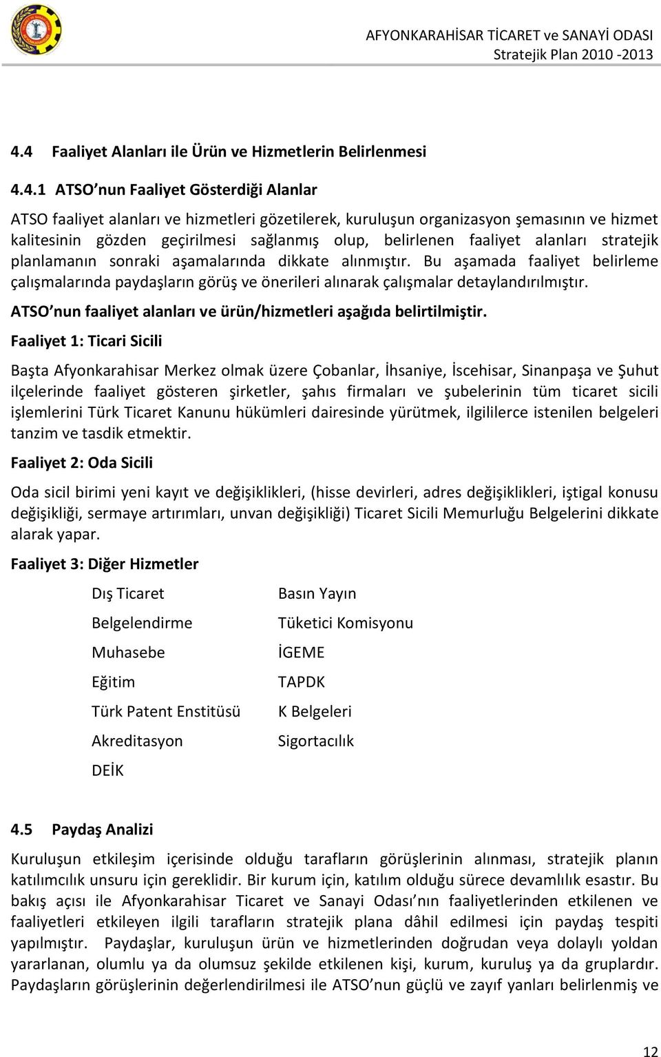 Bu aşamada faaliyet belirleme çalışmalarında paydaşların görüş ve önerileri alınarak çalışmalar detaylandırılmıştır. ATSO nun faaliyet alanları ve ürün/hizmetleri aşağıda belirtilmiştir.