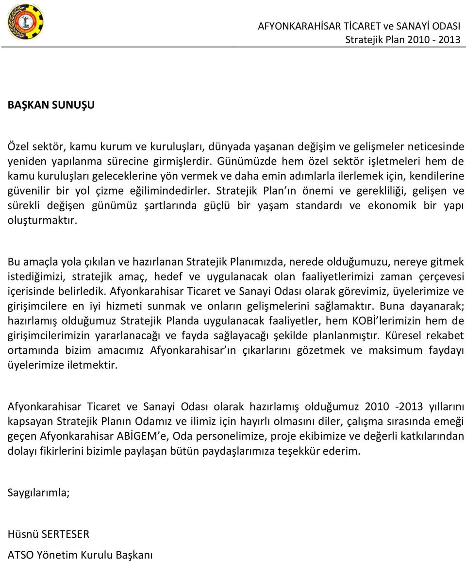 Stratejik Plan ın önemi ve gerekliliği, gelişen ve sürekli değişen günümüz şartlarında güçlü bir yaşam standardı ve ekonomik bir yapı oluşturmaktır.