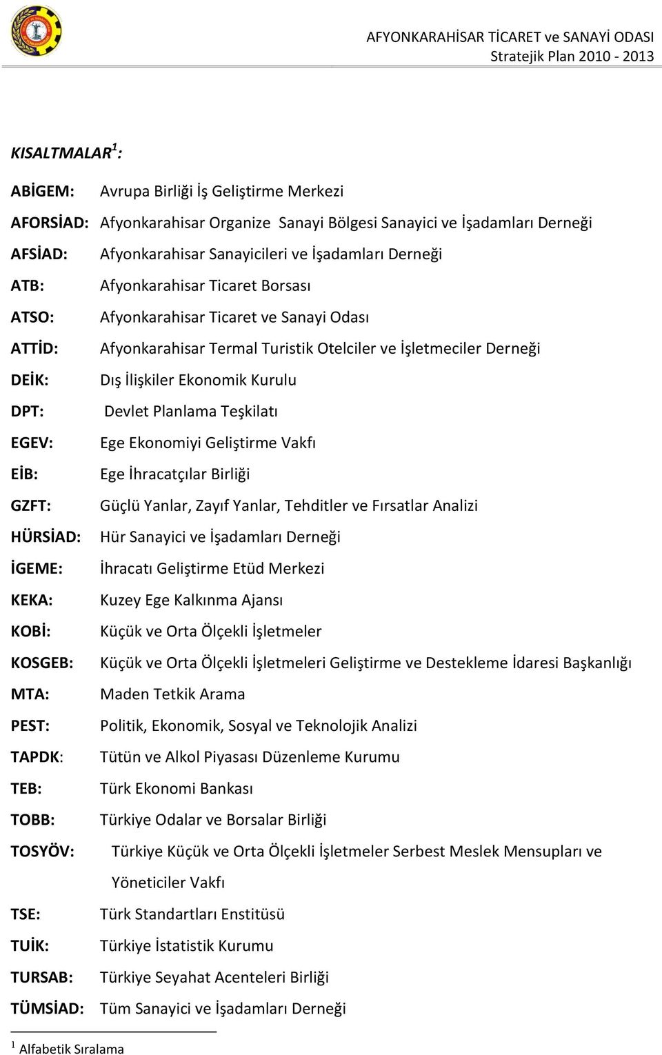 İlişkiler Ekonomik Kurulu DPT: Devlet Planlama Teşkilatı EGEV: Ege Ekonomiyi Geliştirme Vakfı EİB: Ege İhracatçılar Birliği GZFT: Güçlü Yanlar, Zayıf Yanlar, Tehditler ve Fırsatlar Analizi HÜRSİAD: