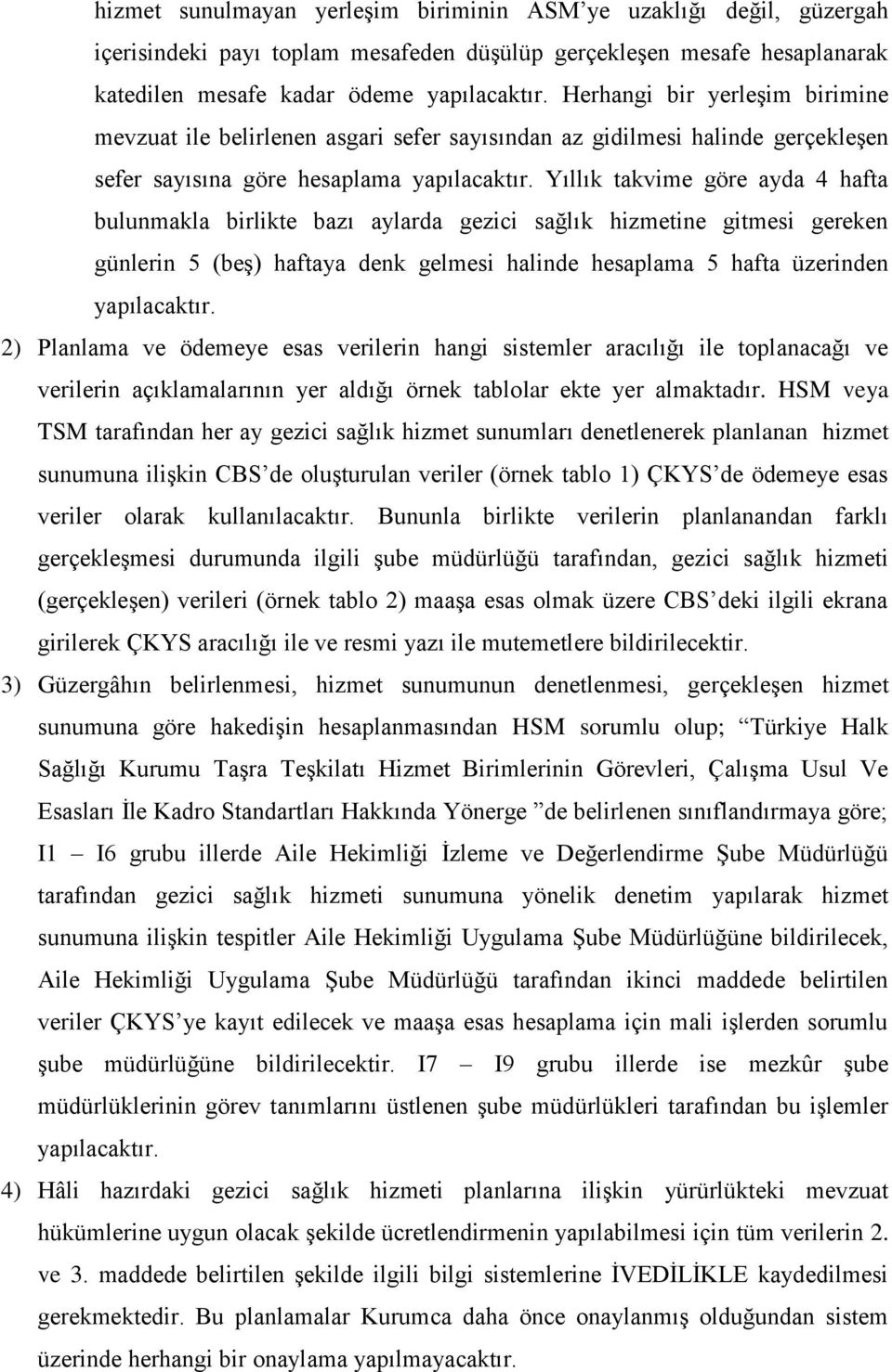 Yıllık takvime göre ayda 4 hafta bulunmakla birlikte bazı aylarda gezici sağlık hizmetine gitmesi gereken günlerin 5 (beş) haftaya denk gelmesi halinde hesaplama 5 hafta üzerinden yapılacaktır.