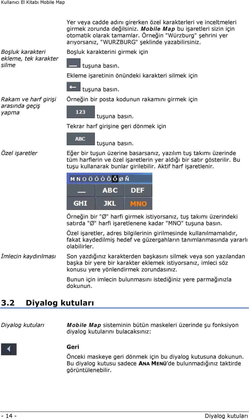 Ekleme işaretinin önündeki karakteri silmek için tuşuna basın. Örneğin bir posta kodunun rakamını girmek için tuşuna basın. Tekrar harf girişine geri dönmek için Özel işaretler tuşuna basın.