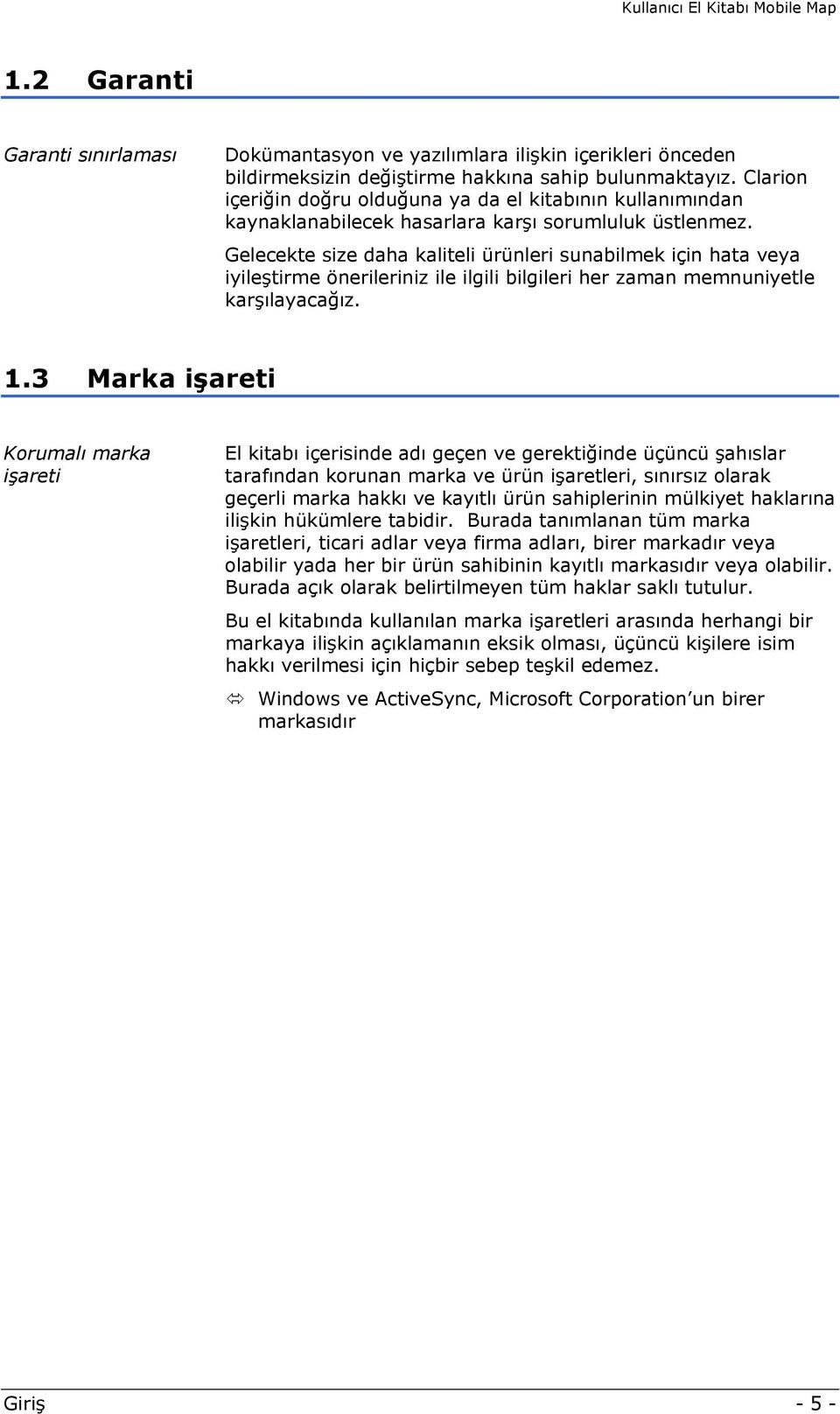 Gelecekte size daha kaliteli ürünleri sunabilmek için hata veya iyileştirme önerileriniz ile ilgili bilgileri her zaman memnuniyetle karşılayacağız. 1.