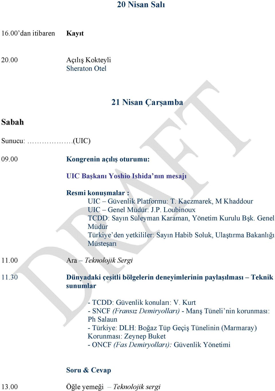 Genel Müdür Türkiye den yetkililer: Sayın Habib Soluk, Ulaştırma Bakanlığı Müsteşarı 11.00 Ara Teknolojik Sergi 11.