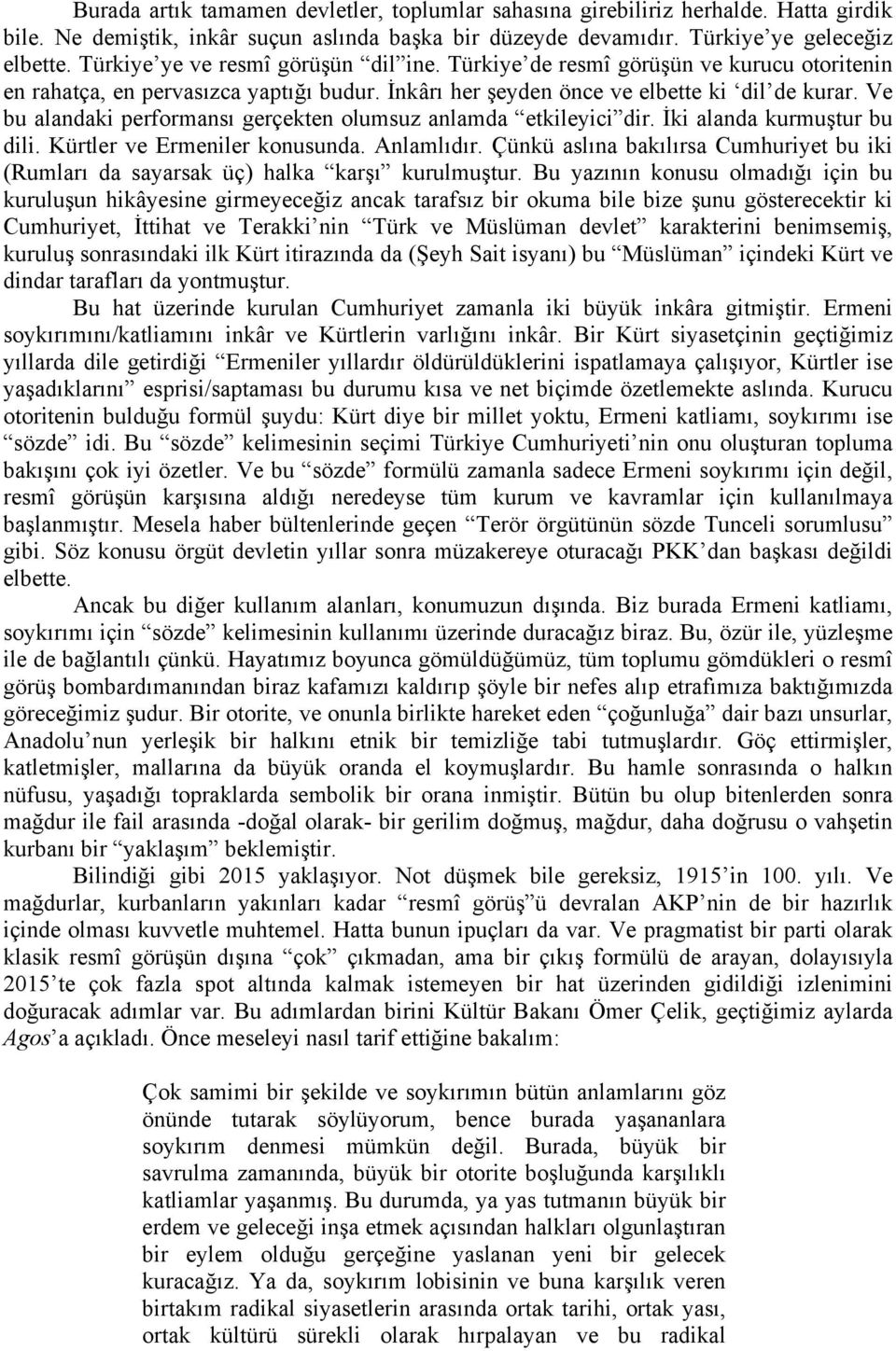 Ve bu alandaki performansı gerçekten olumsuz anlamda etkileyici dir. İki alanda kurmuştur bu dili. Kürtler ve Ermeniler konusunda. Anlamlıdır.