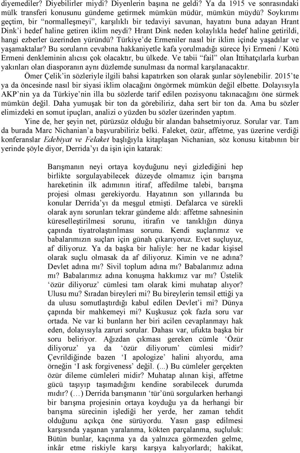 Hrant Dink neden kolaylıkla hedef haline getirildi, hangi ezberler üzerinden yüründü? Türkiye de Ermeniler nasıl bir iklim içinde yaşadılar ve yaşamaktalar?